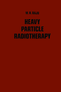 Heavy Particle Radiotherapy - Raju, M