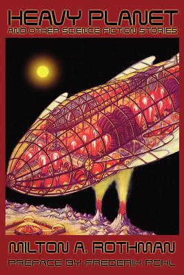 Heavy Planet and Other Science Fiction Stories - Pohl, Frederik, IV (Preface by), and Rothman, Milton A, and Schweitzer, Darrell (Editor)
