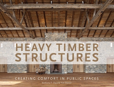 Heavy Timber Structures: Creating Comfort in Public Spaces - Zaya, Anthony F, and Diener, Tim