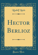 Hector Berlioz (Classic Reprint)