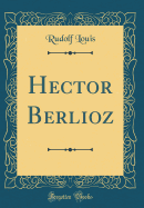 Hector Berlioz (Classic Reprint)