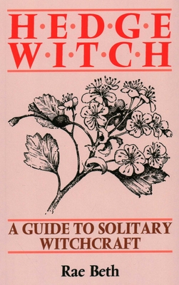 Hedge Witch: A Guide to Solitary Witchcraft - Beth, Rae