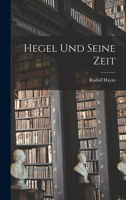 Hegel Und Seine Zeit - Haym, Rudolf