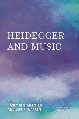 Heidegger and Music - Rentmeester, Casey, Professor (Editor), and Polt, Richard (Editor), and Warren, Jeff R (Editor)