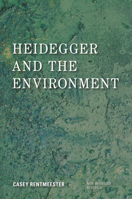Heidegger and the Environment - Rentmeester, Casey, and Polt, Richard (Editor), and Fried, Gregory (Editor)