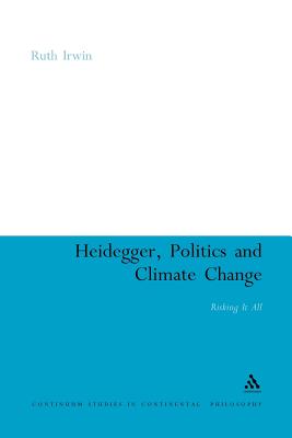 Heidegger, Politics and Climate Change: Risking It All - Irwin, Ruth, Dr.