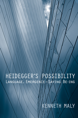 Heidegger's Possibility: Language, Emergence - Saying Be-Ing - Maly, Kenneth