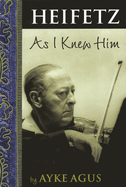 Heifetz as I Knew Him