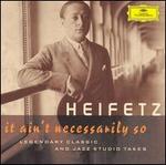 Heifetz: It Ain't Necessarily So - Legendary classic and jazz studio takes