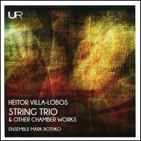 Heitor Villa-Lobos: String Trio & Other Chamber Works - Ensemble Mark Rothko