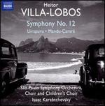 Heitor Villa-Lobos: Symphony 12; Uirapuru; Mandu-�arar�