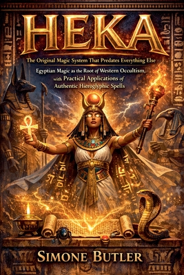 HEKA The Original Magic System That Predates Everything Else - Butler, Simone