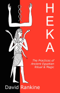 Heka: The Practices of Ancient Egyptian Ritual and Magic