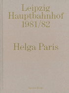 Helga Paris: Leipzig Hauptbahnhof 1981/82