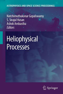 Heliophysical Processes - Gopalswamy, Natchimuthuk (Editor), and Hasan, S S (Editor), and Ambastha, Ashok (Editor)