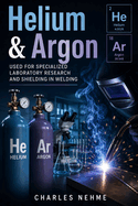 Helium & Argon: Used for Specialized Laboratory Research and Shielding in Welding