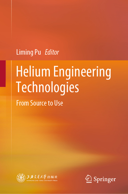 Helium Engineering Technologies: From Source to Use - Pu, Liming (Editor)