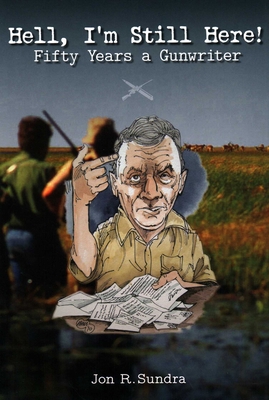 Hell, I'm Still Here!: Fifty Years a Gunwriter - Sundra, Jon R