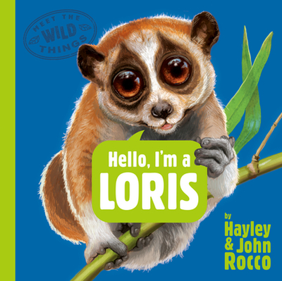 Hello, I'm a Loris (Meet the Wild Things, Book 6) - Rocco, Hayley