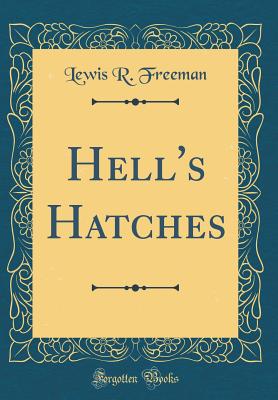 Hell's Hatches (Classic Reprint) - Freeman, Lewis R