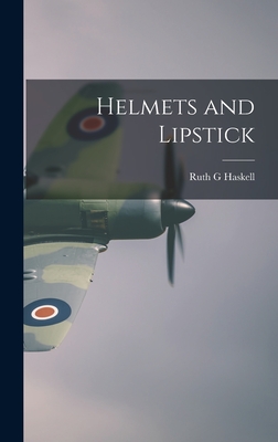 Helmets and Lipstick - Haskell, Ruth G