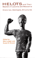 Helots and Their Masters in Laconia and Messenia: Histories, Ideologies, Structures