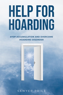 Help for Hoarding: Stop Accumulation and Overcome Hoarding Disorder - Price, Sawyer