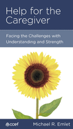 Help for the Caregiver: Facing the Challenges with Understanding and Strength
