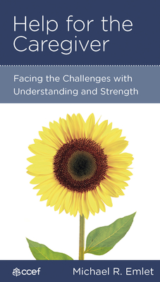 Help for the Caregiver: Facing the Challenges with Understanding and Strength - Emlet, Michael R