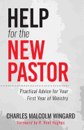 Help for the New Pastor: Practical Advice for Your First Year of Ministry