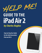 Help Me! Guide to the iPad Air 2: Step-by-Step User Guide for the Sixth Generation iPad and iOS 8