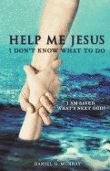 Help Me Jesus I Don't Know What to Do