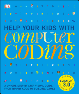 Help Your Kids with Computer Coding: A Unique Step-By-Step Visual Guide, from Binary Code to Building Games