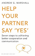 Help Your Partner Say 'Yes': Seven Steps to Achieving Better Cooperation and Communication