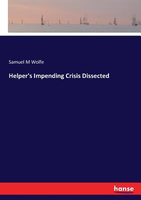 Helper's Impending Crisis Dissected - Wolfe, Samuel M
