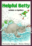 Helpful Betty Solves a Mystery - Morgan, Michaela, and Kemp, Moira