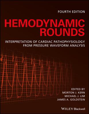 Hemodynamic Rounds: Interpretation of Cardiac Pathophysiology from Pressure Waveform Analysis - Kern, Morton J., FACC (Editor), and Lim, Michael J. (Editor), and Goldstein, James A. (Editor)