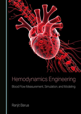 Hemodynamics Engineering: Blood Flow Measurement, Simulation, and Modeling - Barua, Ranjit