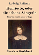 Henriette, oder die sch�ne S?ngerin (Gro?druck): Eine Geschichte unserer Tage