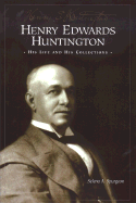 Henry Edwards Huntington: His Life and Collections: A Docent Guide