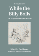 Henry Lawson While the Billy Boils: The Original Newspaper Versions