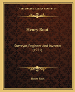 Henry Root: Surveyor, Engineer And Inventor (1921)