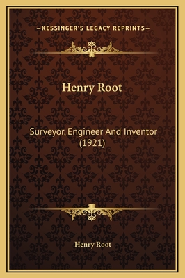 Henry Root: Surveyor, Engineer and Inventor (1921) - Root, Henry