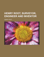 Henry Root, Surveyor, Engineer and Inventor