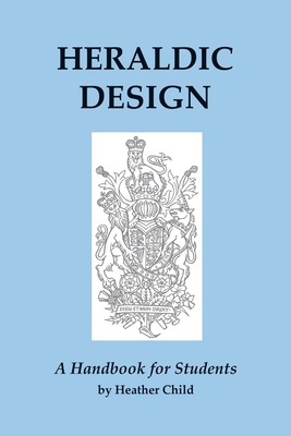 Heraldic Design: A Handbook for Students - Child, Heather
