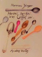 Herbei, herbei, was l�ffel sei-- : ein poetisches Schau- und Lesebuch