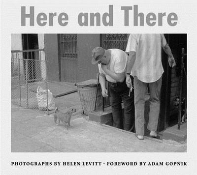 Here and There - Levitt, Helen (Photographer), and Gopnik, Adam (Foreword by)
