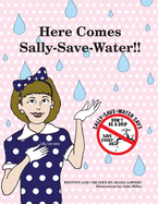 Here Comes Sally-Save-Water!!: Don't Be A Drip....Save Every Drop