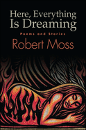 Here, Everything Is Dreaming: Poems and Stories
