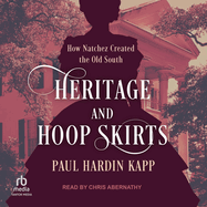 Heritage and Hoop Skirts: How Natchez Created the Old South